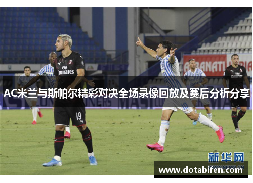 AC米兰与斯帕尔精彩对决全场录像回放及赛后分析分享