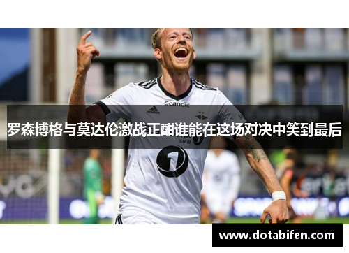 罗森博格与莫达伦激战正酣谁能在这场对决中笑到最后