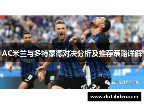 AC米兰与多特蒙德对决分析及推荐策略详解