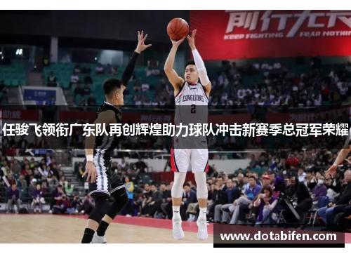 任骏飞领衔广东队再创辉煌助力球队冲击新赛季总冠军荣耀