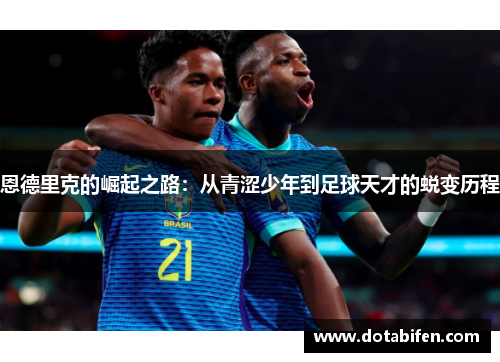 恩德里克的崛起之路：从青涩少年到足球天才的蜕变历程